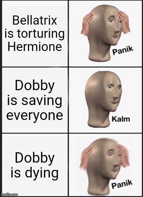 A meme showing a panic face, a calm face, and a panic face again, each with the words (in order) "Bellatrix is ​​torturing Hermione", "Dobby is saving everyone" "Dobby is dead "